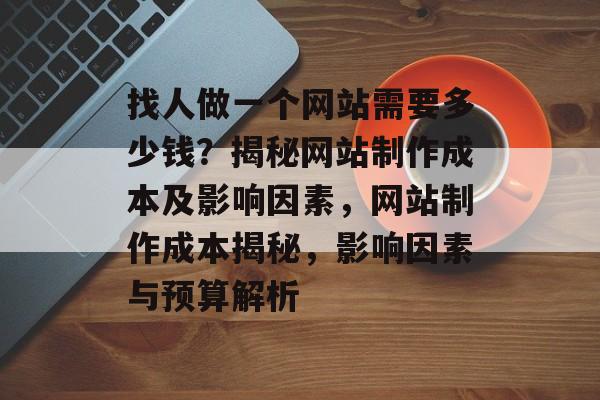 找人做一个网站需要多少钱？揭秘网站制作成本及影响因素，网站制作成本揭秘，影响因素与预算解析