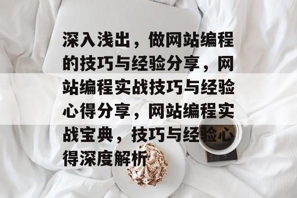 深入浅出，做网站编程的技巧与经验分享，网站编程实战技巧与经验心得分享，网站编程实战宝典，技巧与经验心得深度解析