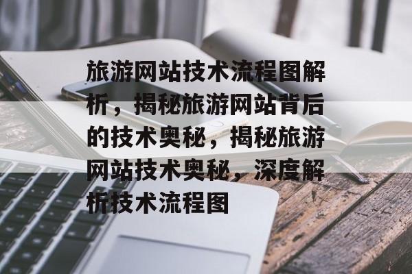 旅游网站技术流程图解析，揭秘旅游网站背后的技术奥秘，揭秘旅游网站技术奥秘，深度解析技术流程图