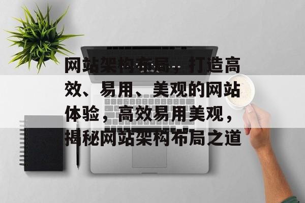 网站架构布局，打造高效、易用、美观的网站体验，高效易用美观，揭秘网站架构布局之道