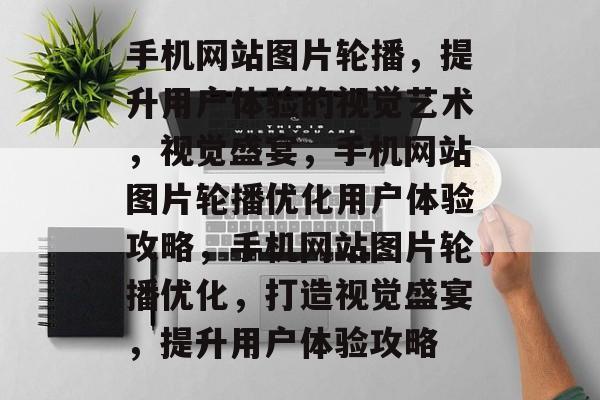 手机网站图片轮播，提升用户体验的视觉艺术，视觉盛宴，手机网站图片轮播优化用户体验攻略，手机网站图片轮播优化，打造视觉盛宴，提升用户体验攻略