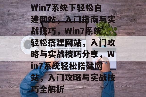 Win7系统下轻松自建网站，入门指南与实战技巧，Win7系统轻松搭建网站，入门攻略与实战技巧分享，Win7系统轻松搭建网站，入门攻略与实战技巧全解析
