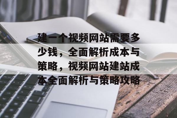 建一个视频网站需要多少钱，全面解析成本与策略，视频网站建站成本全面解析与策略攻略