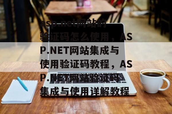 asp.net网站的验证码怎么使用，ASP.NET网站集成与使用验证码教程，ASP.NET网站验证码集成与使用详解教程