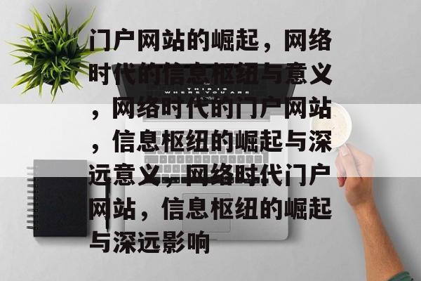 门户网站的崛起，网络时代的信息枢纽与意义，网络时代的门户网站，信息枢纽的崛起与深远意义，网络时代门户网站，信息枢纽的崛起与深远影响