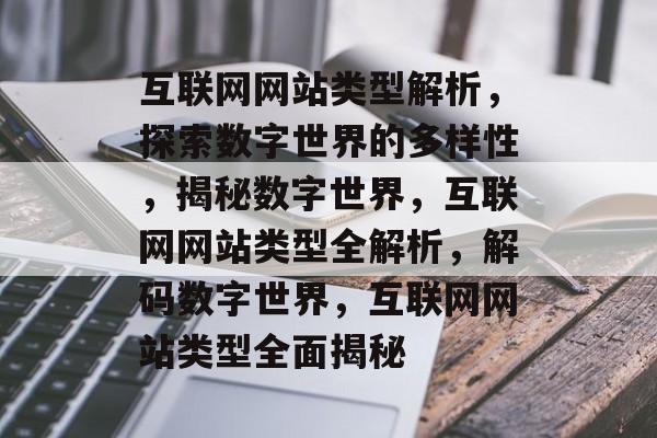 互联网网站类型解析，探索数字世界的多样性，揭秘数字世界，互联网网站类型全解析，解码数字世界，互联网网站类型全面揭秘