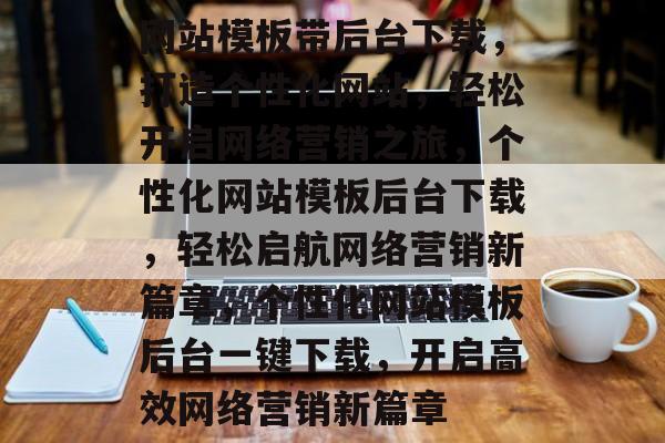 网站模板带后台下载，打造个性化网站，轻松开启网络营销之旅，个性化网站模板后台下载，轻松启航网络营销新篇章，个性化网站模板后台一键下载，开启高效网络营销新篇章