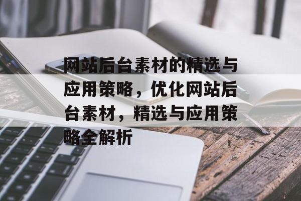 网站后台素材的精选与应用策略，优化网站后台素材，精选与应用策略全解析