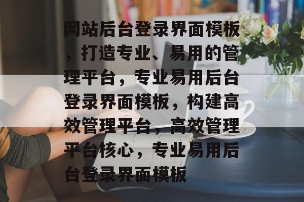 网站后台登录界面模板，打造专业、易用的管理平台，专业易用后台登录界面模板，构建高效管理平台，高效管理平台核心，专业易用后台登录界面模板