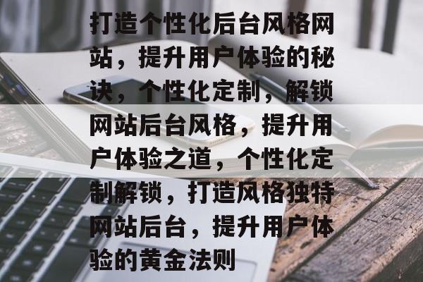 打造个性化后台风格网站，提升用户体验的秘诀，个性化定制，解锁网站后台风格，提升用户体验之道，个性化定制解锁，打造风格独特网站后台，提升用户体验的黄金法则