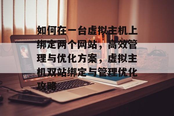 如何在一台虚拟主机上绑定两个网站，高效管理与优化方案，虚拟主机双站绑定与管理优化攻略