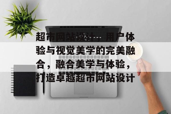 超市网站设计，用户体验与视觉美学的完美融合，融合美学与体验，打造卓越超市网站设计