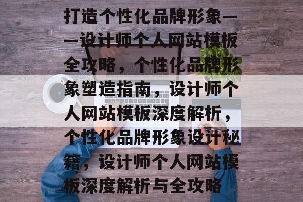 打造个性化品牌形象——设计师个人网站模板全攻略，个性化品牌形象塑造指南，设计师个人网站模板深度解析，个性化品牌形象设计秘籍，设计师个人网站模板深度解析与全攻略