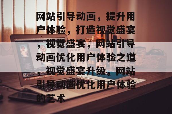 网站引导动画，提升用户体验，打造视觉盛宴，视觉盛宴，网站引导动画优化用户体验之道，视觉盛宴升级，网站引导动画优化用户体验的艺术