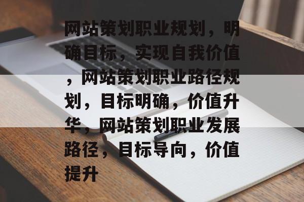 网站策划职业规划，明确目标，实现自我价值，网站策划职业路径规划，目标明确，价值升华，网站策划职业发展路径，目标导向，价值提升
