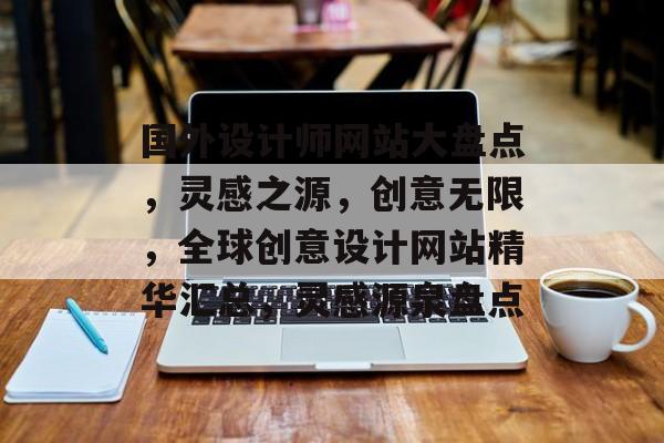 国外设计师网站大盘点，灵感之源，创意无限，全球创意设计网站精华汇总，灵感源泉盘点