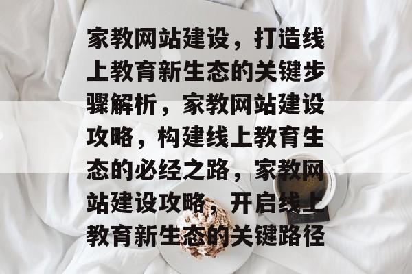 家教网站建设，打造线上教育新生态的关键步骤解析，家教网站建设攻略，构建线上教育生态的必经之路，家教网站建设攻略，开启线上教育新生态的关键路径