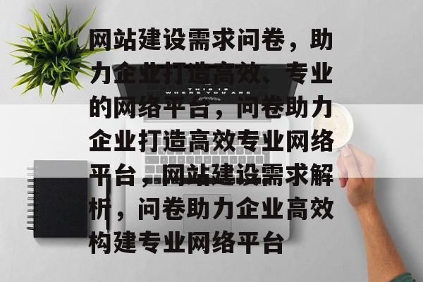 网站建设需求问卷，助力企业打造高效、专业的网络平台，问卷助力企业打造高效专业网络平台，网站建设需求解析，问卷助力企业高效构建专业网络平台