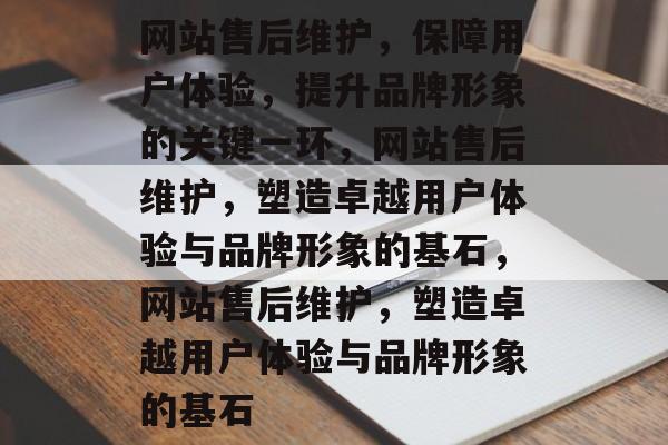 网站售后维护，保障用户体验，提升品牌形象的关键一环，网站售后维护，塑造卓越用户体验与品牌形象的基石，网站售后维护，塑造卓越用户体验与品牌形象的基石