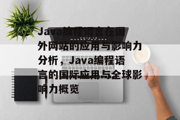 Java编程语言在国外网站的应用与影响力分析，Java编程语言的国际应用与全球影响力概览