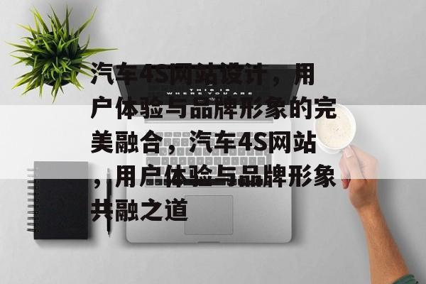 汽车4S网站设计，用户体验与品牌形象的完美融合，汽车4S网站，用户体验与品牌形象共融之道