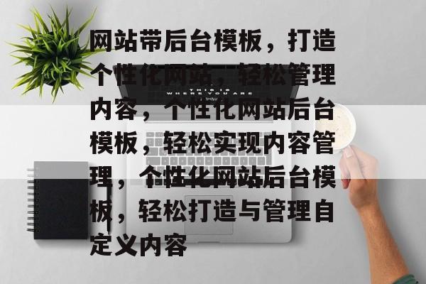 网站带后台模板，打造个性化网站，轻松管理内容，个性化网站后台模板，轻松实现内容管理，个性化网站后台模板，轻松打造与管理自定义内容