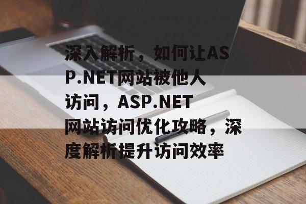 深入解析，如何让ASP.NET网站被他人访问，ASP.NET网站访问优化攻略，深度解析提升访问效率