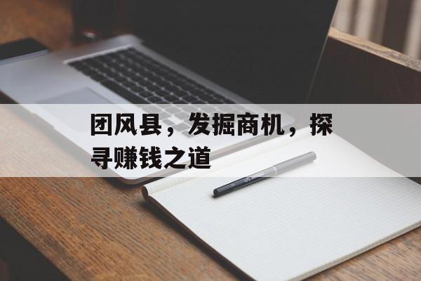 团风县，发掘商机，探寻赚钱之道