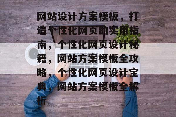 网站设计方案模板，打造个性化网页的实用指南，个性化网页设计秘籍，网站方案模板全攻略，个性化网页设计宝典，网站方案模板全解析