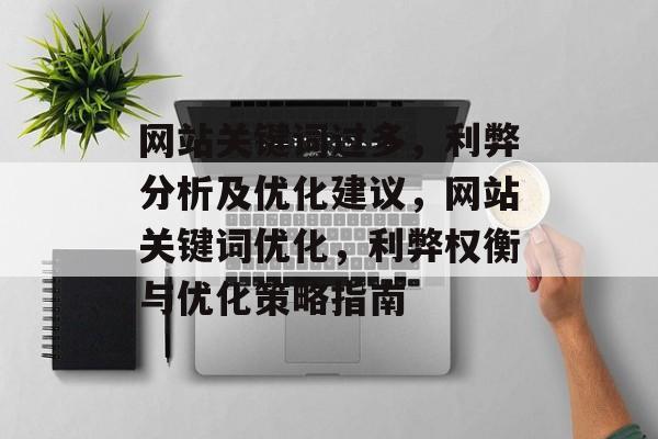 网站关键词过多，利弊分析及优化建议，网站关键词优化，利弊权衡与优化策略指南
