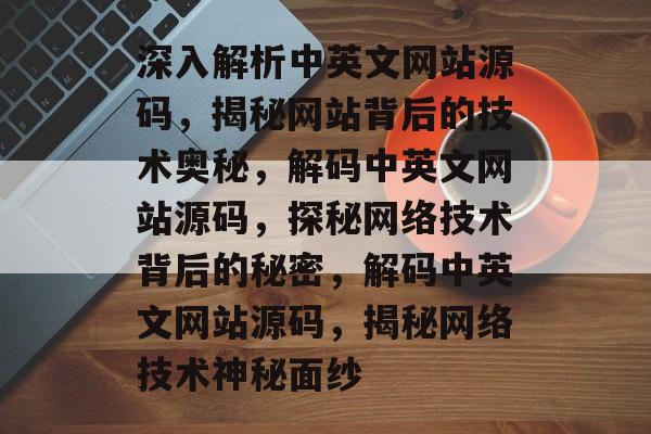 深入解析中英文网站源码，揭秘网站背后的技术奥秘，解码中英文网站源码，探秘网络技术背后的秘密，解码中英文网站源码，揭秘网络技术神秘面纱