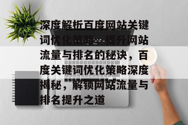 深度解析百度网站关键词优化策略，提升网站流量与排名的秘诀，百度关键词优化策略深度揭秘，解锁网站流量与排名提升之道