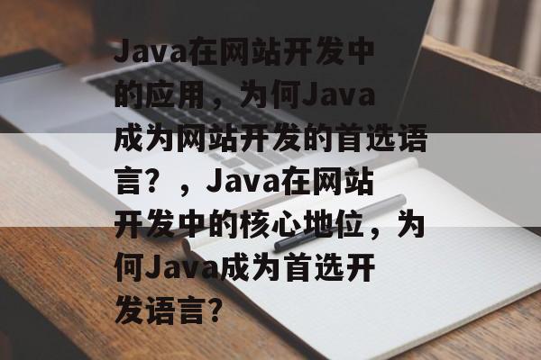 Java在网站开发中的应用，为何Java成为网站开发的首选语言？，Java在网站开发中的核心地位，为何Java成为首选开发语言？