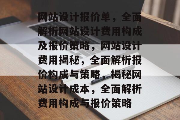网站设计报价单，全面解析网站设计费用构成及报价策略，网站设计费用揭秘，全面解析报价构成与策略，揭秘网站设计成本，全面解析费用构成与报价策略