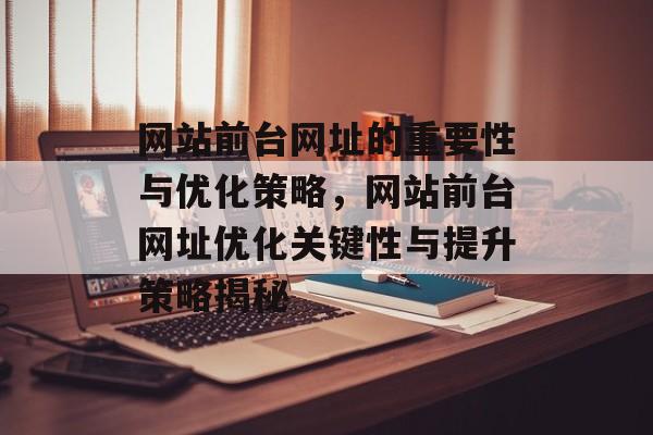 网站前台网址的重要性与优化策略，网站前台网址优化关键性与提升策略揭秘