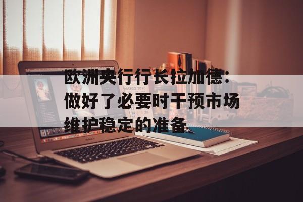 欧洲央行行长拉加德：做好了必要时干预市场维护稳定的准备