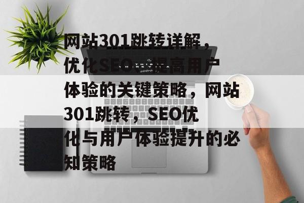网站301跳转详解，优化SEO、提高用户体验的关键策略，网站301跳转，SEO优化与用户体验提升的必知策略