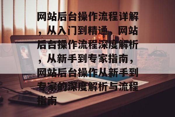 网站后台操作流程详解，从入门到精通，网站后台操作流程深度解析，从新手到专家指南，网站后台操作从新手到专家的深度解析与流程指南