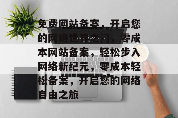 免费网站备案，开启您的网络世界之门，零成本网站备案，轻松步入网络新纪元，零成本轻松备案，开启您的网络自由之旅