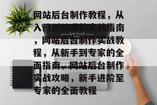 网站后台制作教程，从入门到精通的实战指南，网站后台制作实战教程，从新手到专家的全面指南，网站后台制作实战攻略，新手进阶至专家的全面教程