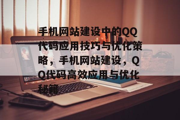 手机网站建设中的QQ代码应用技巧与优化策略，手机网站建设，QQ代码高效应用与优化秘籍