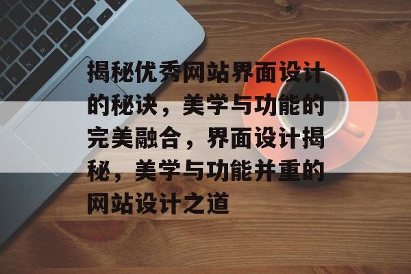 揭秘优秀网站界面设计的秘诀，美学与功能的完美融合，界面设计揭秘，美学与功能并重的网站设计之道