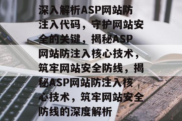 深入解析ASP网站防注入代码，守护网站安全的关键，揭秘ASP网站防注入核心技术，筑牢网站安全防线，揭秘ASP网站防注入核心技术，筑牢网站安全防线的深度解析