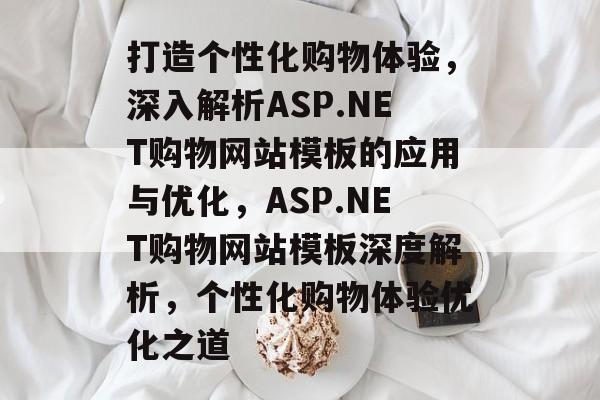 打造个性化购物体验，深入解析ASP.NET购物网站模板的应用与优化，ASP.NET购物网站模板深度解析，个性化购物体验优化之道