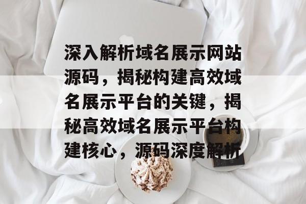深入解析域名展示网站源码，揭秘构建高效域名展示平台的关键，揭秘高效域名展示平台构建核心，源码深度解析