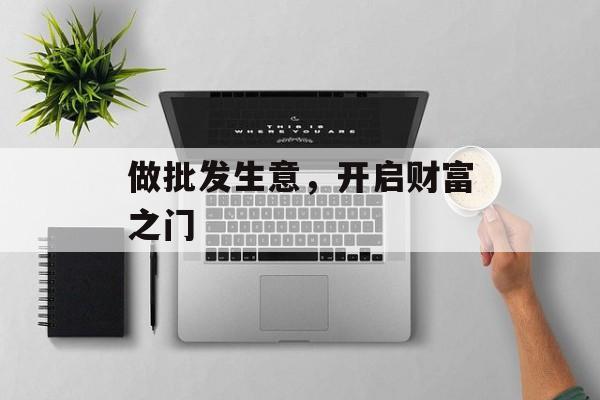 做批发生意，开启财富之门