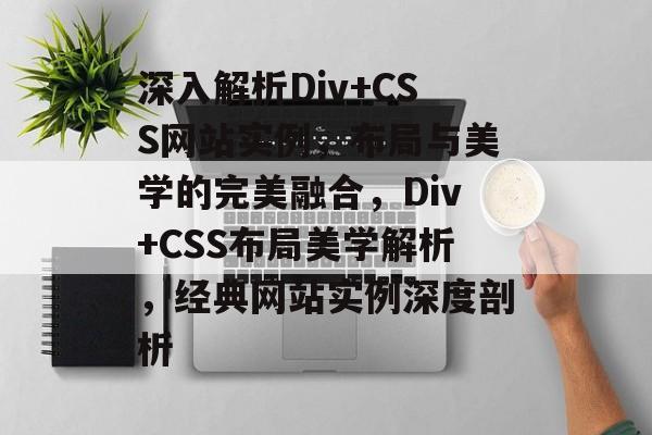深入解析Div+CSS网站实例，布局与美学的完美融合，Div+CSS布局美学解析，经典网站实例深度剖析