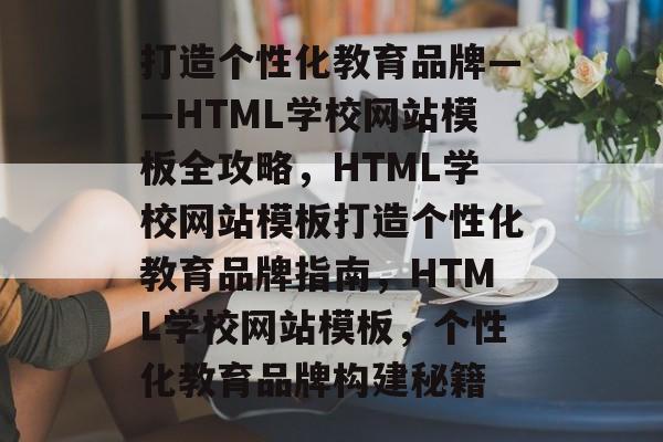 打造个性化教育品牌——HTML学校网站模板全攻略,HTML学校网站模板打造个性化教育品牌指南,HTML学校网站模板,个性化教育品牌构建秘籍 打造个性化教育品牌——HTML学校网站模板全攻略,HTML学校网站模板打造个性化教育品牌指南,HTML学校网站模板,个性化教育品牌构建秘籍