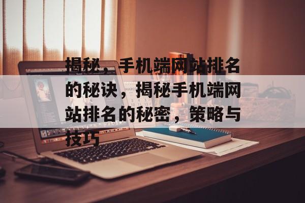揭秘，手机端网站排名的秘诀，揭秘手机端网站排名的秘密，策略与技巧