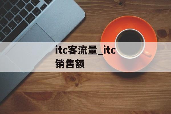 itc客流量_itc销售额